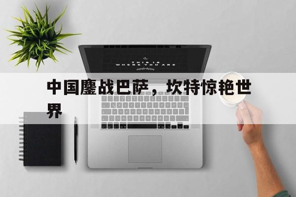 中国鏖战巴萨,坎特惊艳世界 中国鏖战巴萨,坎特惊艳世界